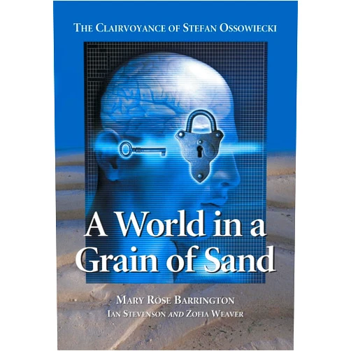 Mary Rose Barrington,Ian Stevenson M.D.,Zofia Weaver A World in a Grain of Sand: The Clairvoyance of Stefan Ossowiecki