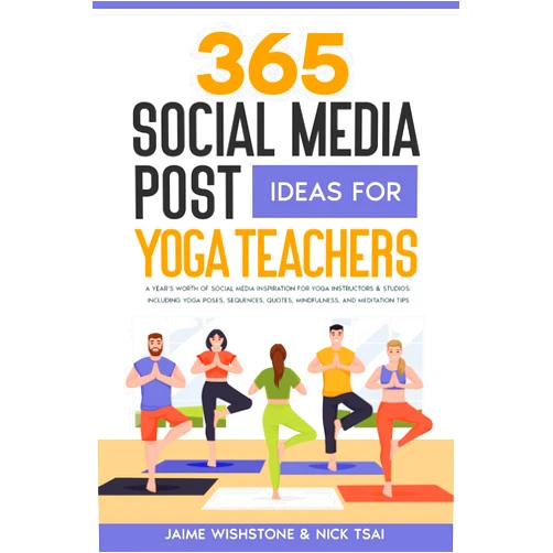 Jaime Wishstone,Nick Tsai 365 Social Media Post Ideas For Yoga Teachers: A Year’s Worth of Social Media Inspiration for Yoga Instructors & Studios: Including Yoga Poses, ... Tips (Guided Meditation Scripts Series)