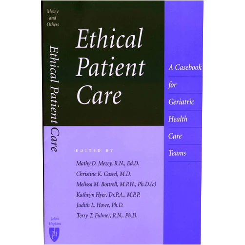 Mathy Doval ed. Mezey,Mathy D. Mezey,Christine K. Cassel,Melissa M. Bottrell,Kathryn Hyer,Judith L. Howe,Terry T. Fulmer Ethical Patient Care: A Casebook for Geriatric Health Care Teams