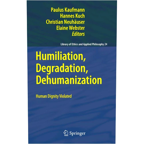By Kaufmann (Author), Paulus Kaufmann (Editor), Hannes Kuch (Editor), Christian Neuhaeuser (Editor), Elaine Webster (Editor) & 1 more Format: Kindle Edition Humiliation, Degradation, Dehumanization: Human Dignity Violated (Library of Ethics and Applied Philosophy Book 24)