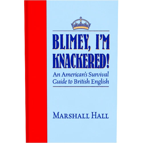 Marshall Hall,Mark Cowie Blimey, I’m Knackered!: An American's Survival Guide to British English