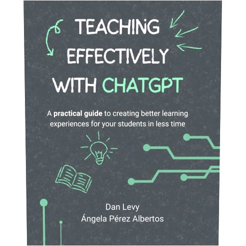By Dan Levy (Author), Angela Pérez Albertos (Author) Teaching Effectively with ChatGPT: A practical guide to creating better learning experiences for your students in less time