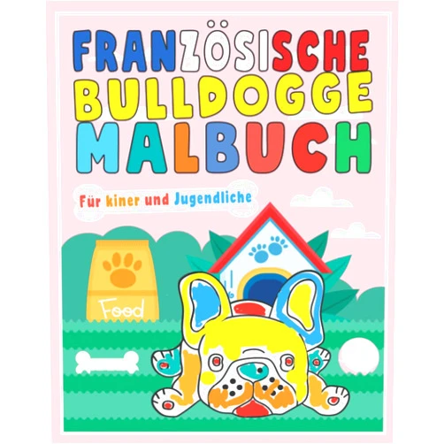 Die süßesten Malbücher Französische Bulldogge Malbuch für Kinder: 30 Französische Bulldogge Ausmalbuch für Kinder, Mädchen, Jungen, Jugendliche, Erwachsene, Französischer ... Tag für Bulldoggen Liebhaber (German Edition)