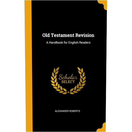 Alexander Roberts Old Testament Revision: A Handbook for English Readers