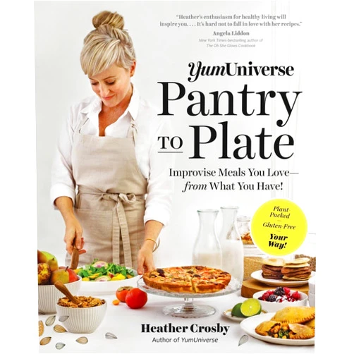 By Heather Crosby (Author) YumUniverse Pantry to Plate: Improvise Meals You Love―from What You Have!―Plant-Packed, Gluten-Free, Your Way!