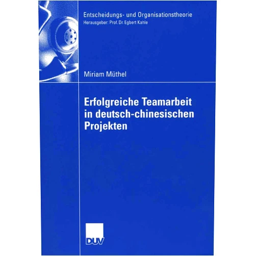 Miriam Müthel,Prof. Dr. Egbert Kahle Erfolgreiche Teamarbeit in deutsch-chinesischen Projekten (Entscheidungs- und Organisationstheorie) (German Edition)