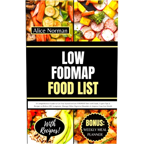 Alice Norman Low FODMAP Food List: A Comprehensive Guide to Get You Started on Low FODMAP Diet with Foods, Expert Tips & Recipes to Relieve IBS Symptoms, Manage Other Digestive Disorders & Improve Your Gut Health