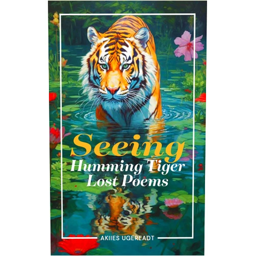 Akiies Ugereadt Seeing Humming Tiger Lost Poems