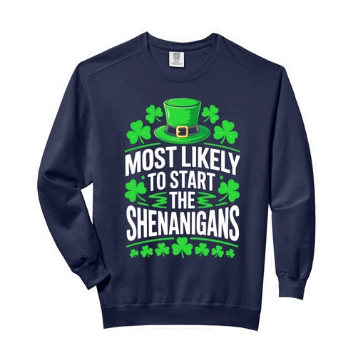 Most Likely To Start The Shenanigans Shirts Most Likely To Start The Shenanigans Shirt St Patricks Day Comfort Colors Adult Sweatshirt