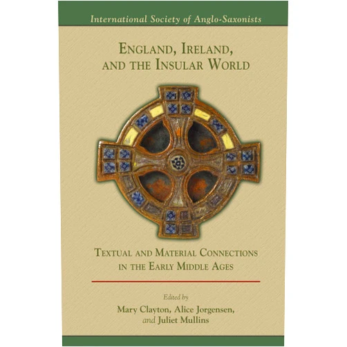 Mary Clayton,Alice Jorgensen,Juliet Mullins England, Ireland, and the Insular World: Textual and Material Connections in the Early Middle Ages (Volume 509) (Medieval and Renaissance Texts and Studies)
