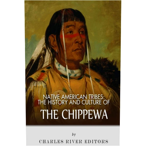 Charles River Editors Native American Tribes: The History and Culture of the Chippewa