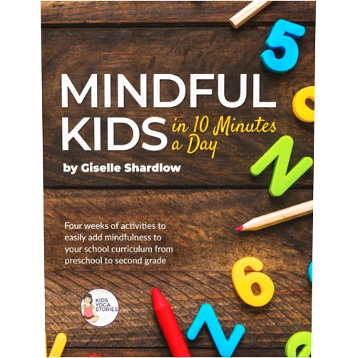 Giselle Shardlow Mindful Kids in 10 Minutes a Day: Four weeks of activities to easily add mindfulness to your school curriculum from preschool to second grade
