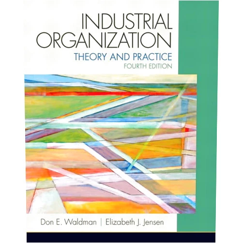 Don E. Waldman,Elizabeth J. Jensen Industrial Organization: Theory and Practice (The Pearson Series in Economics)
