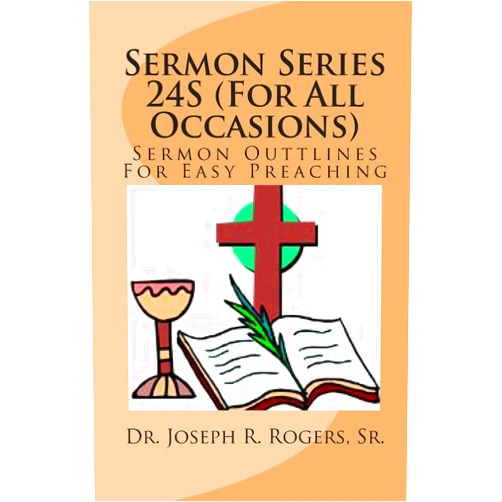 Dr. Joseph R. Rogers, Sr. Sermon Series 24S (For All Occasions): Sermon Oulines For Easy Preaching