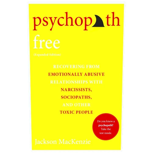 Jackson MacKenzie Psychopath Free (Expanded Edition): Recovering from Emotionally Abusive Relationships With Narcissists, Sociopaths, and Other Toxic People