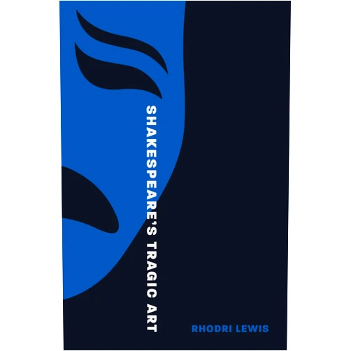 Rhodri Lewis Shakespeare’s Tragic Art