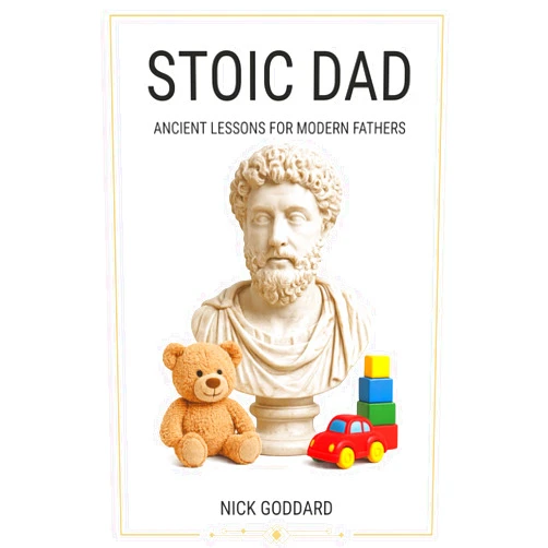 Nick Goddard Stoic Dad: Ancient Lessons for Modern Fathers