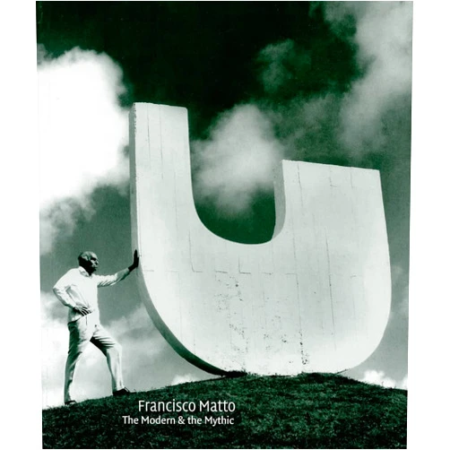 Gabriel Pérez-Barreiro,Francisco Matto,Robert Morgan,Cesar Paternosto Francisco Matto: The Modern and The Mythic