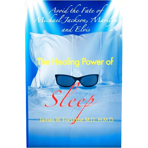 James W Forsythe, MD HMD Avoid the Fate of Michael Jackson, Marilyn, and Elvis: The Healing Power of Sleep