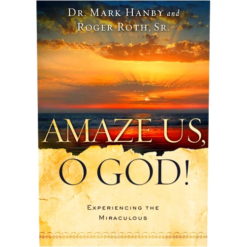 Dr. Mark Hanby M.D.,Roger Roth Sr. Amaze Us, O God!: Experiencing the Miraculous