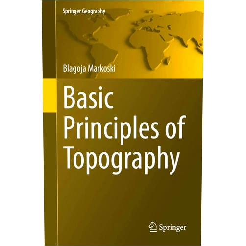 Blagoja Markoski Basic Principles of Topography (Springer Geography)