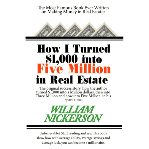 William Nickerson How I Turned $1,000 into Five Million in Real Estate in My Spare Time