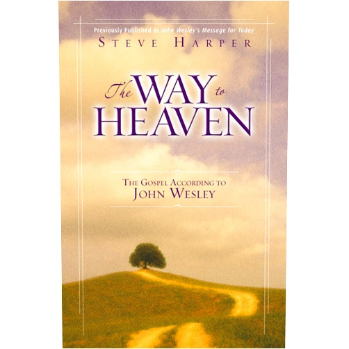Steve Harper The Way to Heaven: The Gospel According to John Wesley