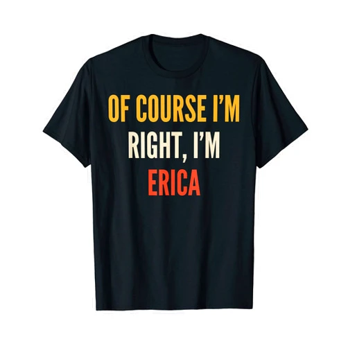 Erica Gifts, Of Course I'm Right, I'm Erica T-Shirt
