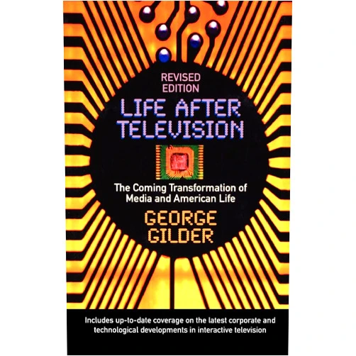 George Gilder Life After Television: The Coming Transformation of Media and American Life
