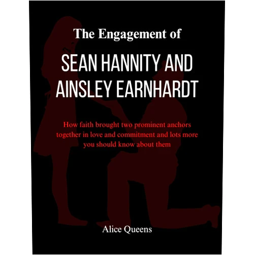 By Alice Queens (Author) Format: Kindle Edition The Engagement of Sean Hannity and Ainsley Earnhardt: How faith brought two prominent anchors together in love and commitment and lots more you should know about them