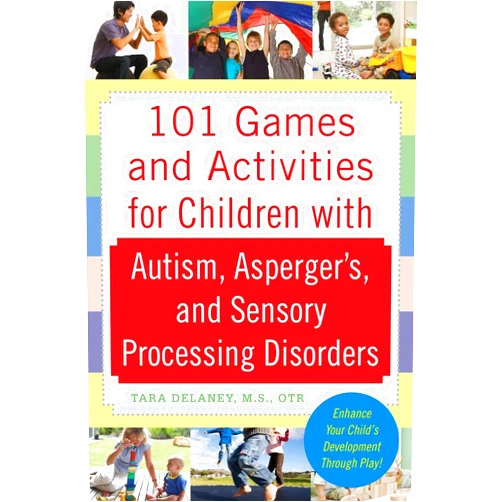 By Tara Delaney (Author) 101 Games and Activities for Children With Autism, Asperger’s and Sensory Processing Disorders