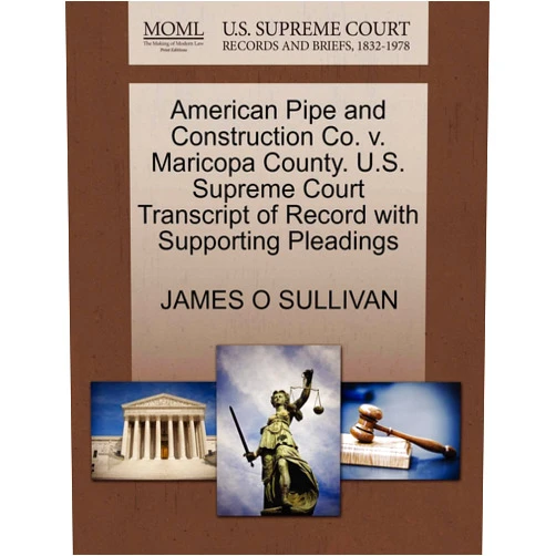 JAMES O SULLIVAN American Pipe and Construction Co. v. Maricopa County. U.S. Supreme Court Transcript of Record with Supporting Pleadings