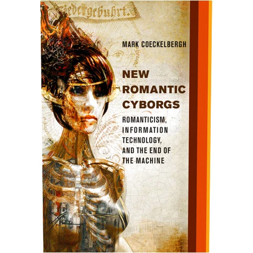 Mark Coeckelbergh New Romantic Cyborgs: Romanticism, Information Technology, and the End of the Machine