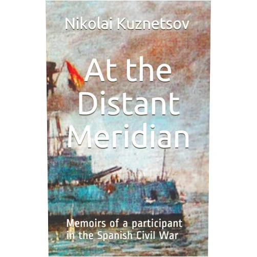 By Nikolai Gerasimovich Kuznetsov (Author), Celestino Corraliza (Translator) At the Distant Meridian: Memoirs of a participant in the Spanish Civil War (Modern Wars)