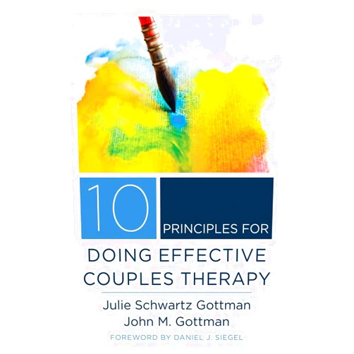 Julie Schwartz Gottman,John M. Gottman Ph.D.,Daniel J. Siegel M.D. 10 Principles for Doing Effective Couples Therapy (Norton Series on Interpersonal Neurobiology)