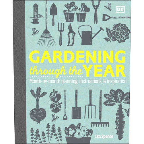 Ian Spence Gardening Through the Year: Month-by-Month Planning, Instructions, and Inspiration