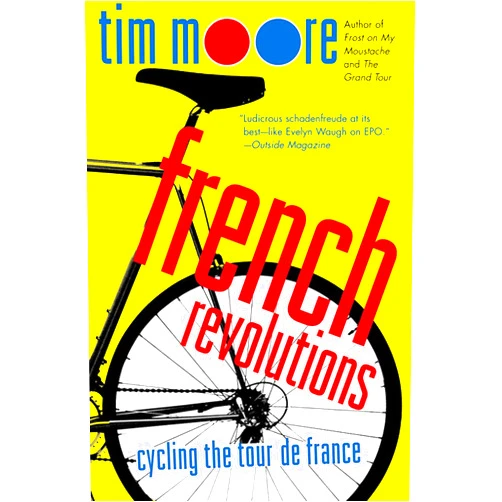 Tim Moore French Revolutions: Cycling the Tour de France