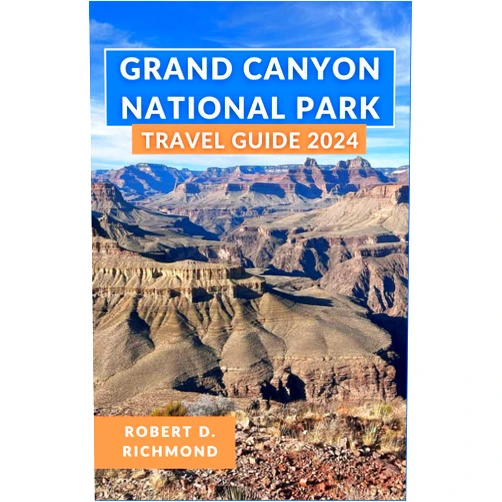 Robert D. Richmond Grand Canyon National Park Travel Guide 2024: A comprehensive journey through geological marvels, hidden trails, and cultural richness in the heart of Arizona's natural masterpiece