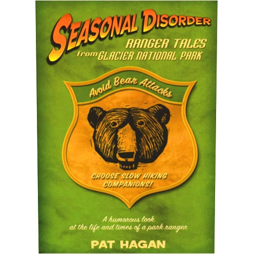 Pat Hagan Seasonal Disorder: Ranger Tales from Glacier National Park