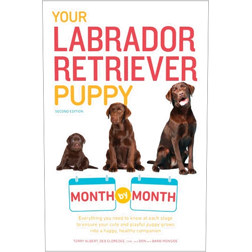 Terry Albert,Debra Eldredge DVM,Don Ironside,Barb Ironside Your Labrador Retriever Puppy Month by Month, 2nd Edition: Everything You Need to Know at Each Stage of Development (Your Puppy Month by Month)