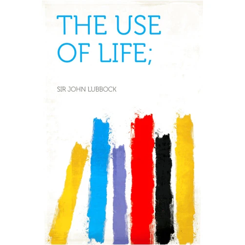 By Lubbock (Author), Sir John (Author) Format: Kindle Edition The Use of Life;