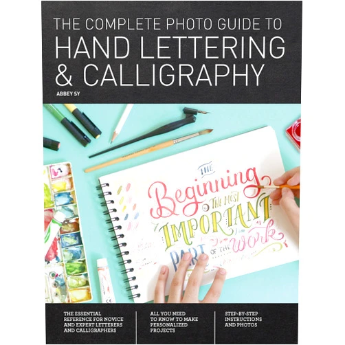 By Abbey Sy (Author) Complete Photo Guide to Hand Lettering and Calligraphy: Essential Reference for Novice and Expert Letterers and Calligraphers