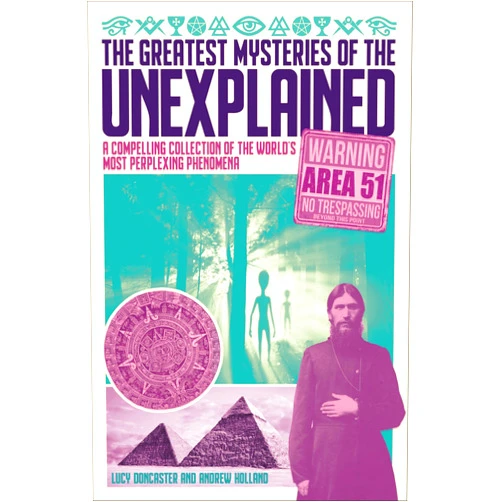 Andrew Holland,Lucy Doncaster The Greatest Mysteries of the Unexplained: A Compelling Collection of the World's Most Perplexing Phenomena
