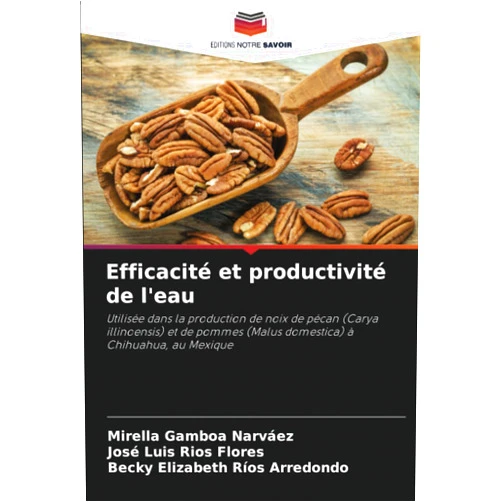 Mirella Gamboa Narváez,José Luis Ríos Flores,Becky Elizabeth Ríos Arredondo Efficacité et productivité de l'eau: Utilisée dans la production de noix de pécan (Carya illinoensis) et de pommes (Malus domestica) à Chihuahua, au Mexique (French Edition)
