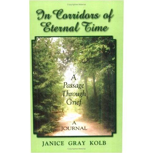 Janice Gray Kolb In Corridors of Eternal Time: A Passage Through Grief: A Journal