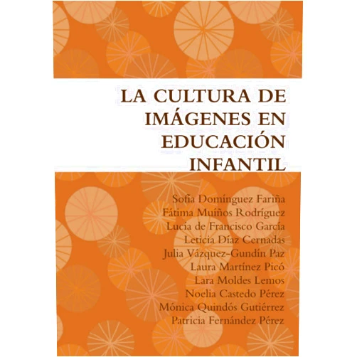 Sofía Domínguez Fariña,Fátima Muíños Rodríguez,Lucía de Francisco García,Leticia Díaz Cernadas,Julia Vázquez-Gundín Paz,Laura Martínez Picó,Lara Moldes Lemos,Noelia Castedo Pérez,Mónica Quindós Gutiérrez,Patricia Fernández Pérez LA CULTURA DE IMÁGENES EN EDUCACIÓN INFANTIL (Spanish Edition)