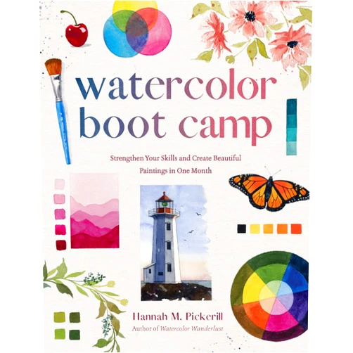 Hannah M. Pickerill Watercolor Boot Camp: Strengthen Your Skills and Create Beautiful Paintings in One Month