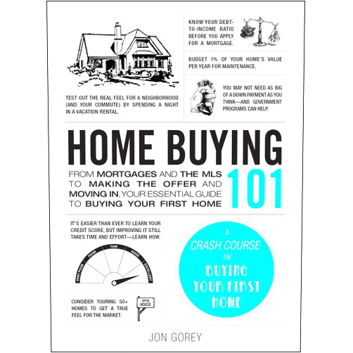 Jon Gorey Home Buying 101: From Mortgages and the MLS to Making the Offer and Moving In, Your Essential Guide to Buying Your First Home (Adams 101 Series)