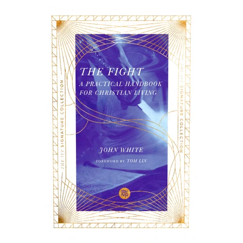 John White,Tom Lin The Fight: A Practical Handbook for Christian Living (The IVP Signature Collection)