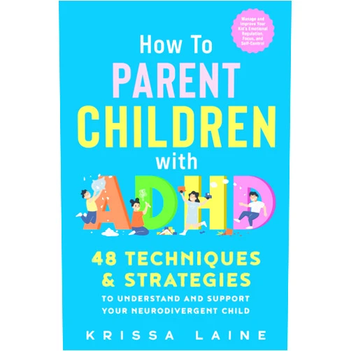 By Krissa Laine (Author) How to Parent Children with ADHD: 48 Techniques & Strategies to Understand and Support Your Neurodivergent Child. Manage and Improve Your Kid’s Emotional Regulation, Focus, and Self-Control